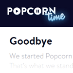 It’s hello and goodbye to Popcorn Time in less than a week