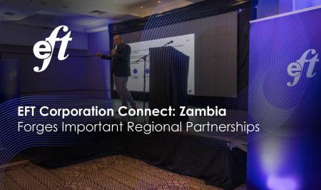 Press Release: EFT Corporation Connect: Zambia event forges important regional partnerships